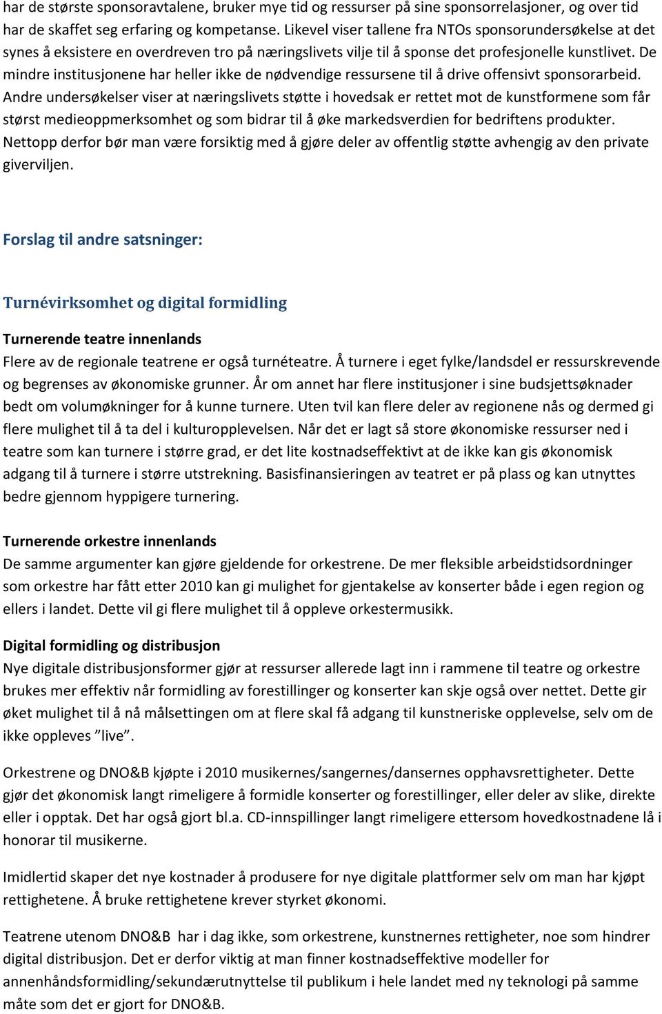 De mindre institusjonene har heller ikke de nødvendige ressursene til å drive offensivt sponsorarbeid.