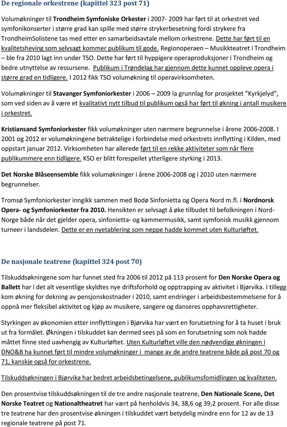 Regionoperaen Musikkteatret i Trondheim ble fra 2010 lagt inn under TSO. Dette har ført til hyppigere operaproduksjoner i Trondheim og bedre utnyttelse av ressursene.