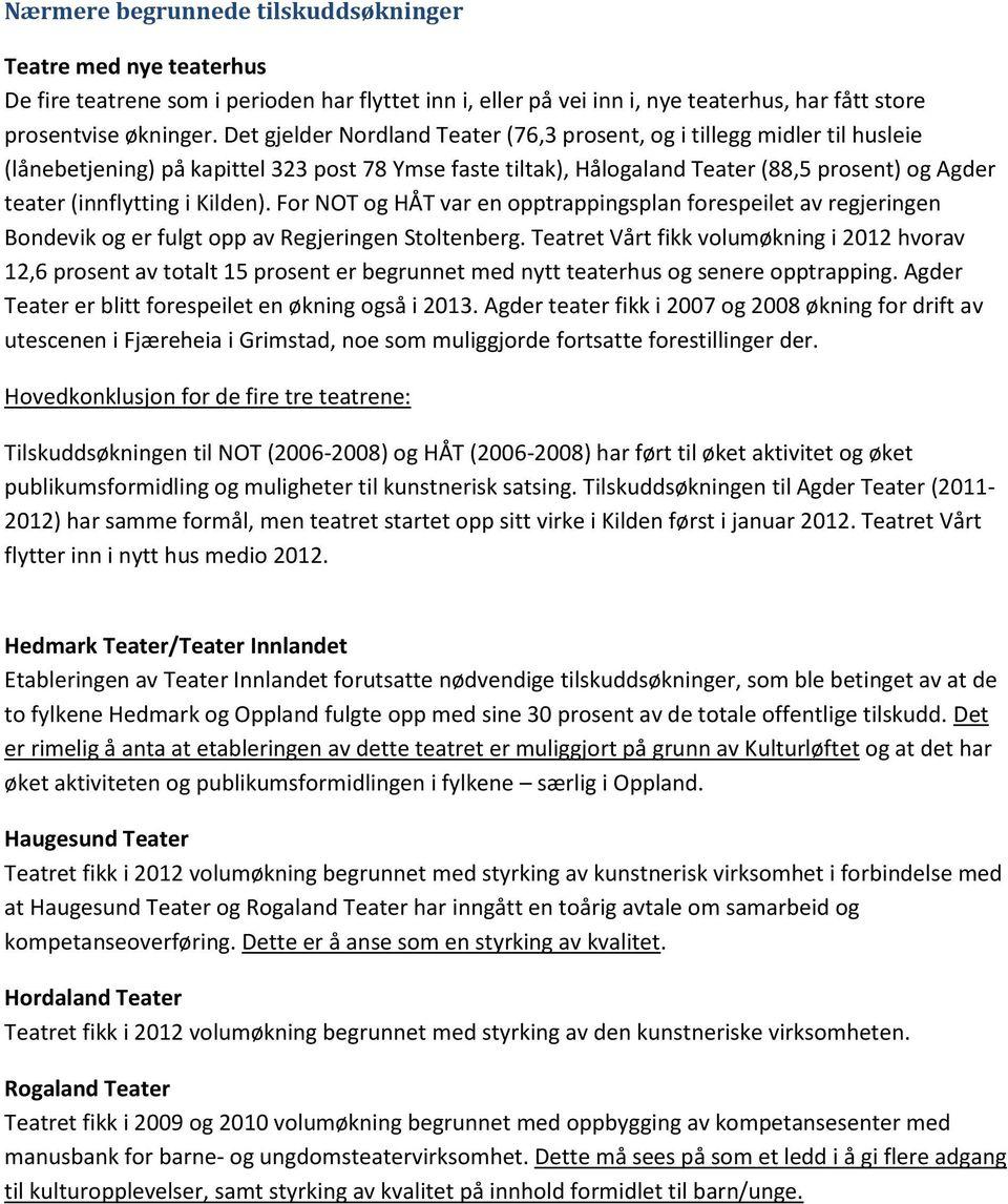 Kilden). For NOT og HÅT var en opptrappingsplan forespeilet av regjeringen Bondevik og er fulgt opp av Regjeringen Stoltenberg.