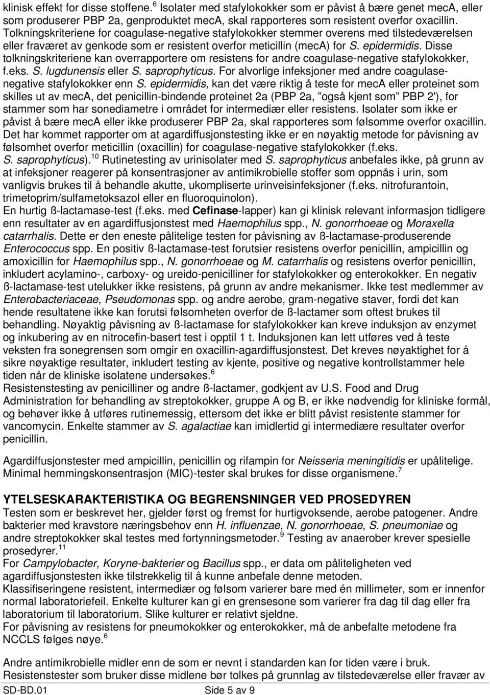 Disse tolkningskriteriene kan overrapportere om resistens for andre coagulase-negative stafylokokker, f.eks. S. lugdunensis eller S. saprophyticus.