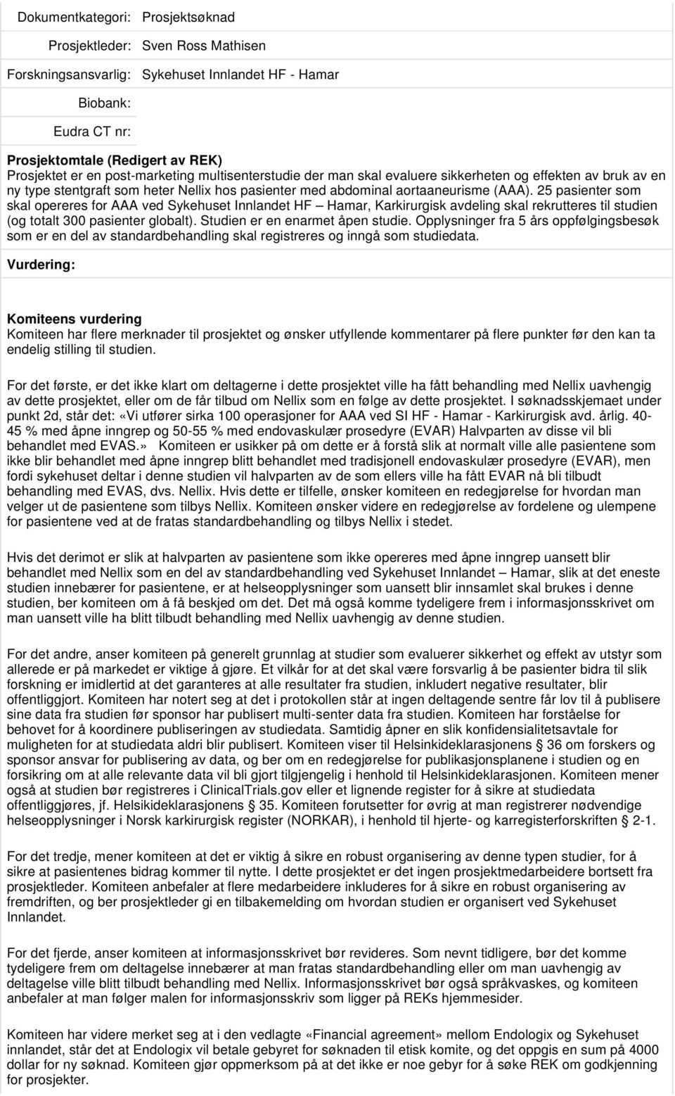 25 pasienter som skal opereres for AAA ved Sykehuset Innlandet HF Hamar, Karkirurgisk avdeling skal rekrutteres til studien (og totalt 300 pasienter globalt). Studien er en enarmet åpen studie.