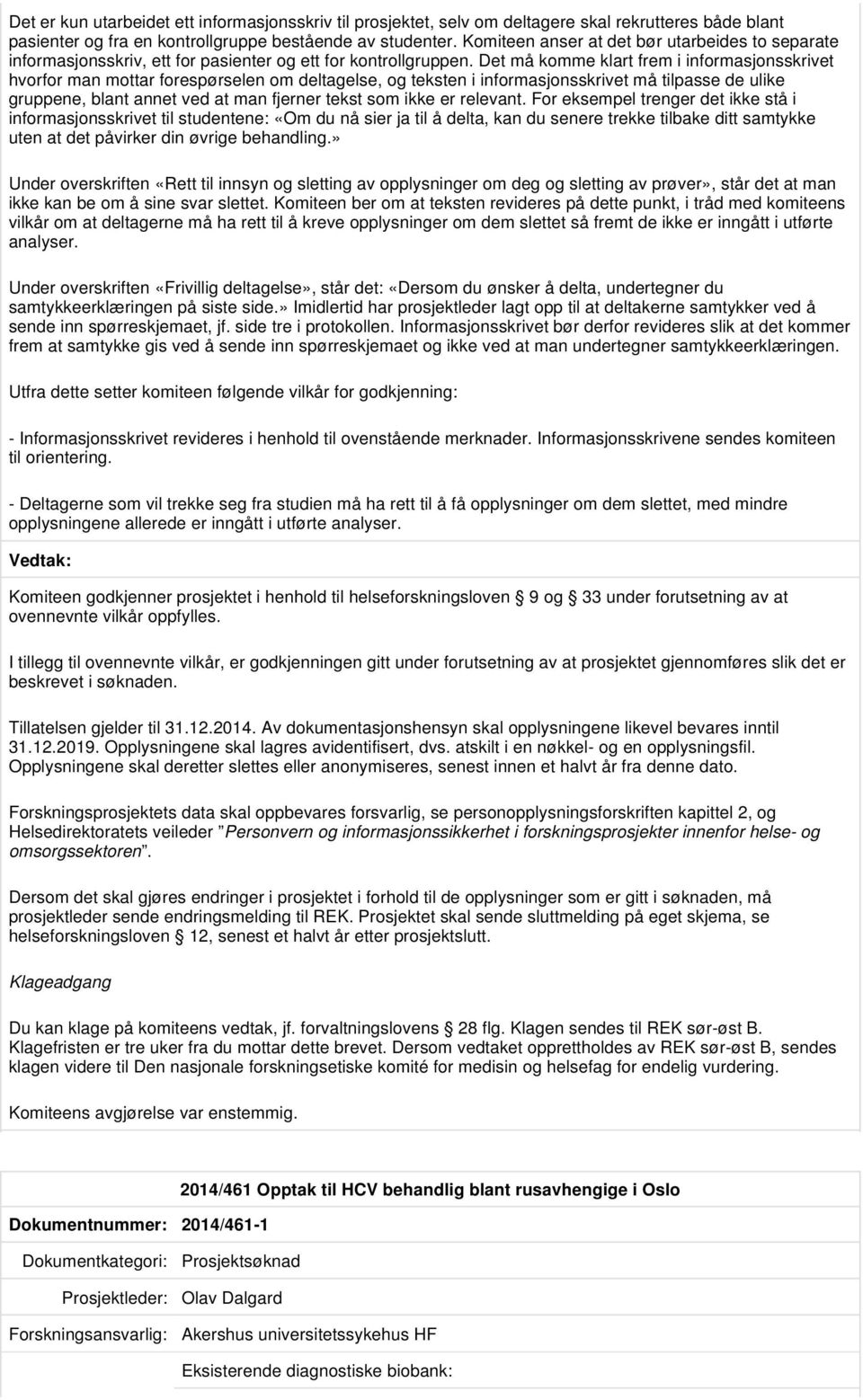 Det må komme klart frem i informasjonsskrivet hvorfor man mottar forespørselen om deltagelse, og teksten i informasjonsskrivet må tilpasse de ulike gruppene, blant annet ved at man fjerner tekst som