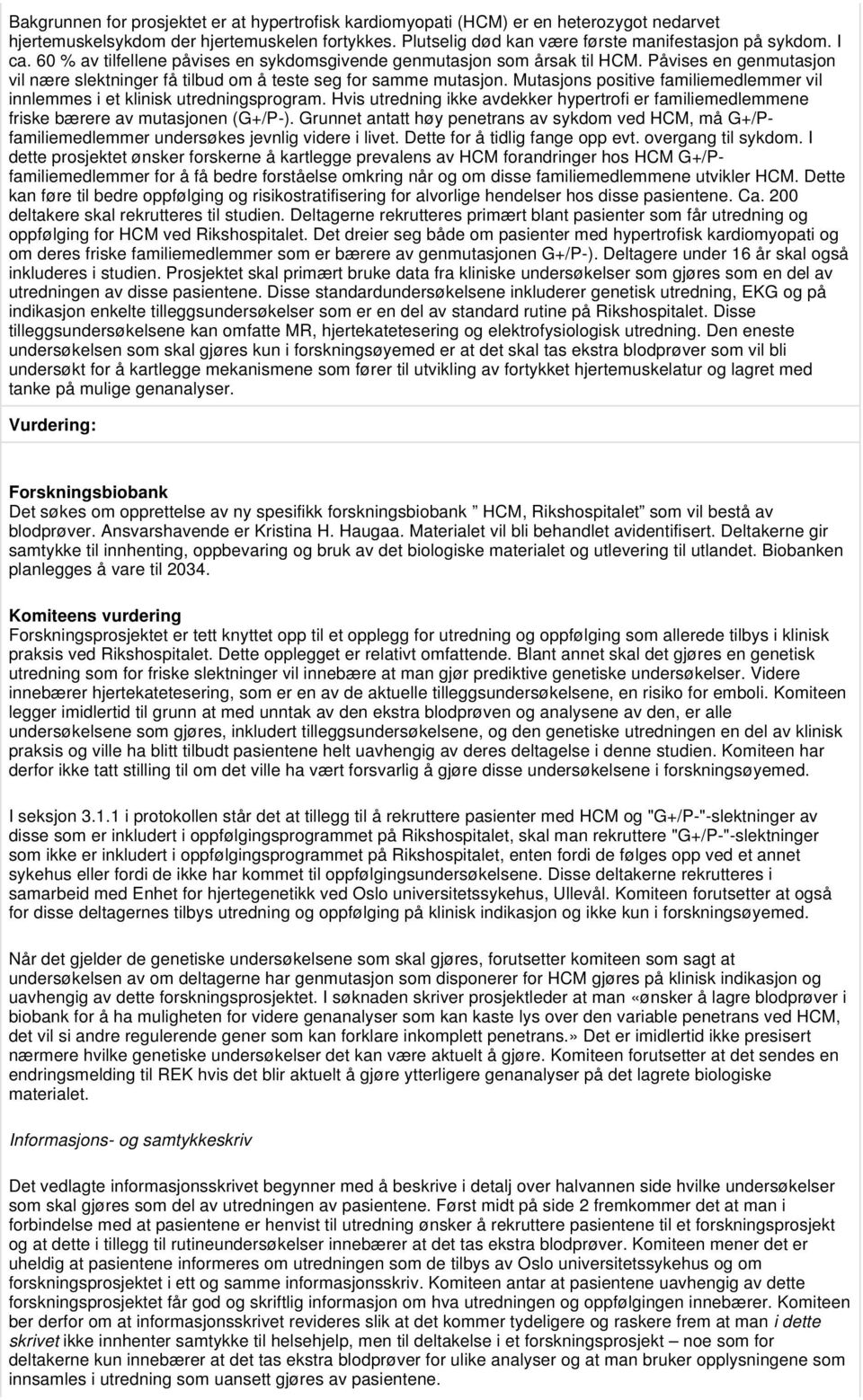 Mutasjons positive familiemedlemmer vil innlemmes i et klinisk utredningsprogram. Hvis utredning ikke avdekker hypertrofi er familiemedlemmene friske bærere av mutasjonen (G+/P-).