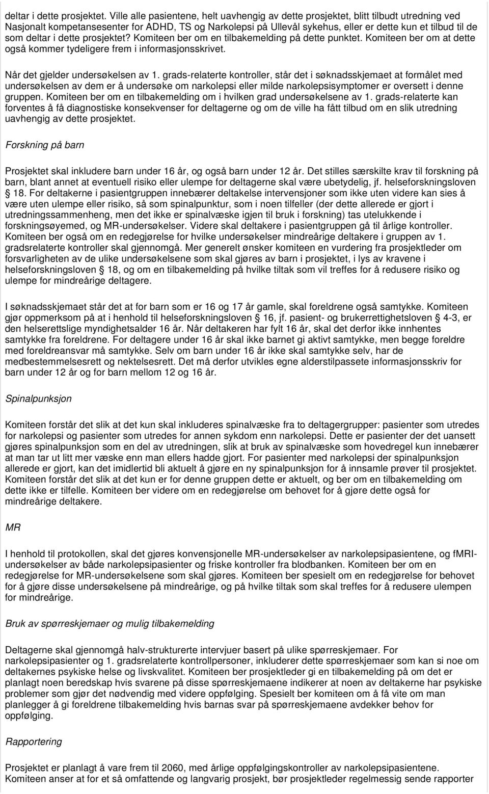 som deltar i dette prosjektet? Komiteen ber om en tilbakemelding på dette punktet. Komiteen ber om at dette også kommer tydeligere frem i informasjonsskrivet. Når det gjelder undersøkelsen av 1.