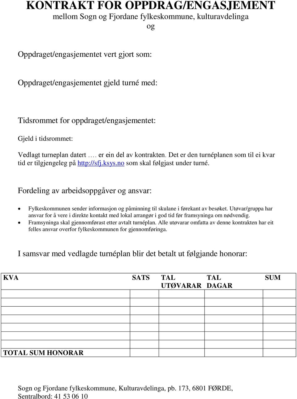 no som skal følgjast under turné. Fordeling av arbeidsoppgåver og ansvar: Fylkeskommunen sender informasjon og påminning til skulane i førekant av besøket.