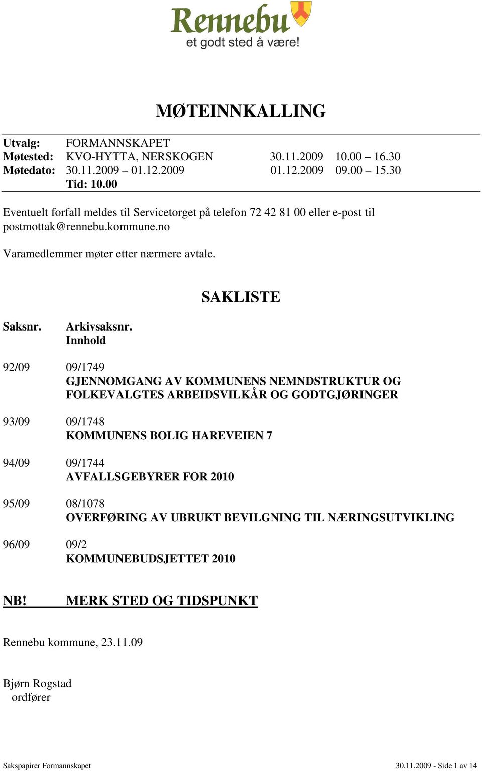 Innhold 92/09 09/1749 GJENNOMGANG AV KOMMUNENS NEMNDSTRUKTUR OG FOLKEVALGTES ARBEIDSVILKÅR OG GODTGJØRINGER 93/09 09/1748 KOMMUNENS BOLIG HAREVEIEN 7 94/09 09/1744 AVFALLSGEBYRER FOR 2010