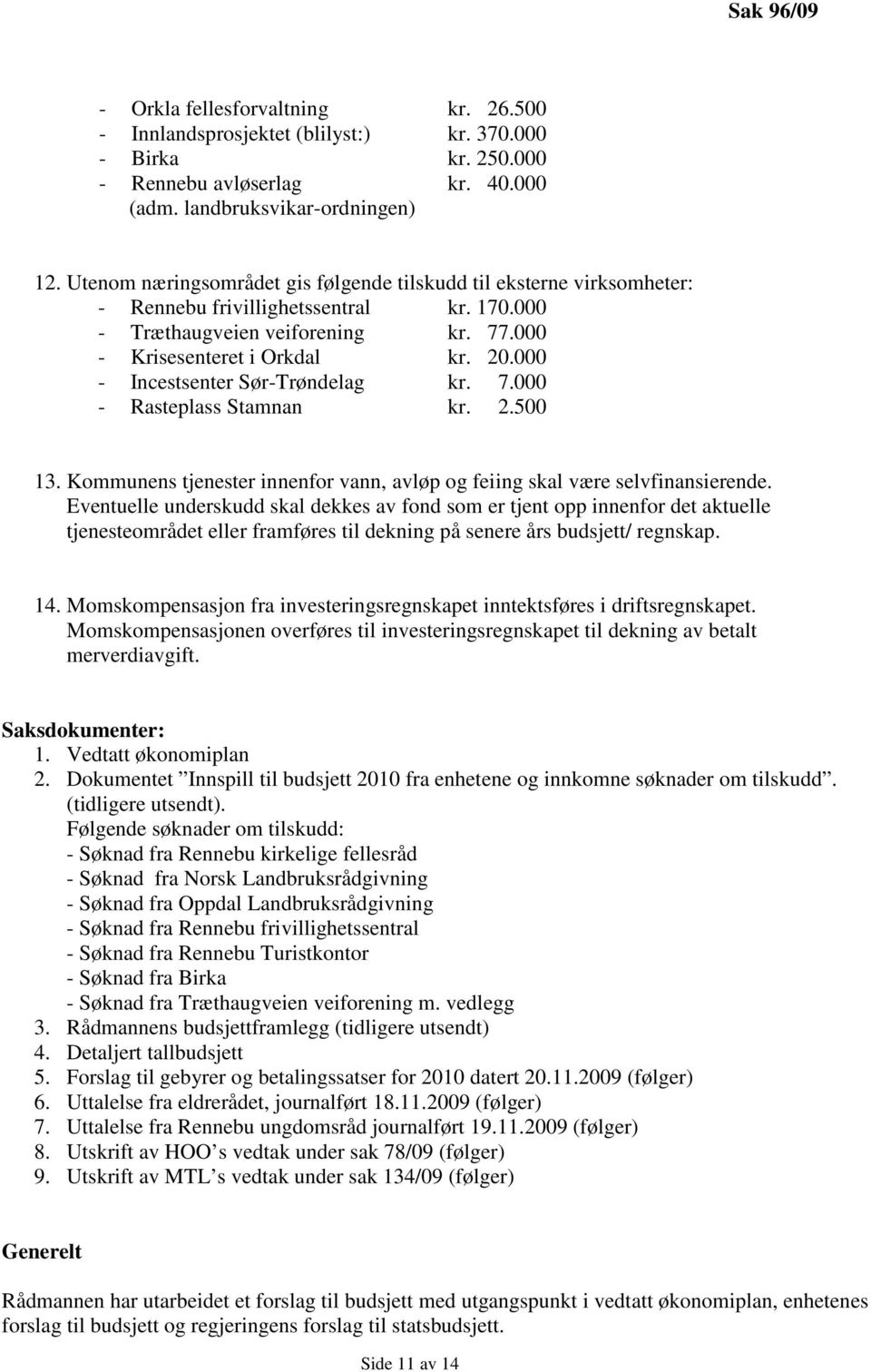 000 - Incestsenter Sør-Trøndelag kr. 7.000 - Rasteplass Stamnan kr. 2.500 13. Kommunens tjenester innenfor vann, avløp og feiing skal være selvfinansierende.