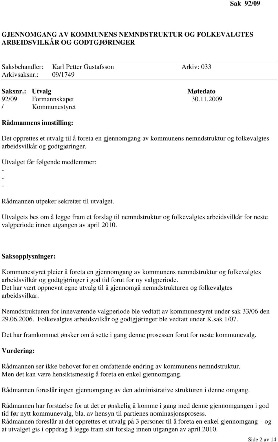 2009 / Kommunestyret Rådmannens innstilling: Det opprettes et utvalg til å foreta en gjennomgang av kommunens nemndstruktur og folkevalgtes arbeidsvilkår og godtgjøringer.