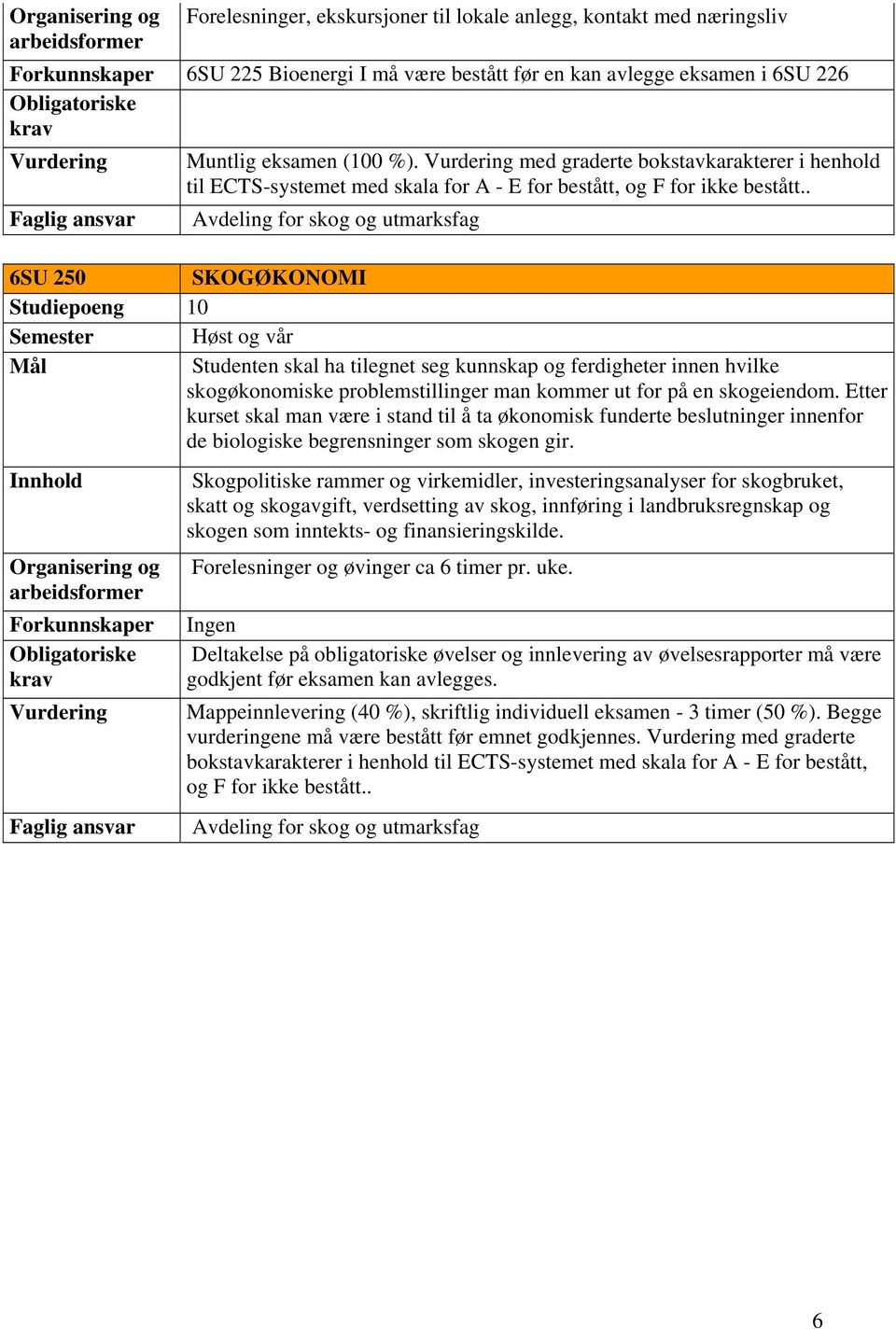 . 6SU 250 SKOGØKONOMI Semester Høst og vår Studenten skal ha tilegnet seg kunnskap og ferdigheter innen hvilke skogøkonomiske problemstillinger man kommer ut for på en skogeiendom.