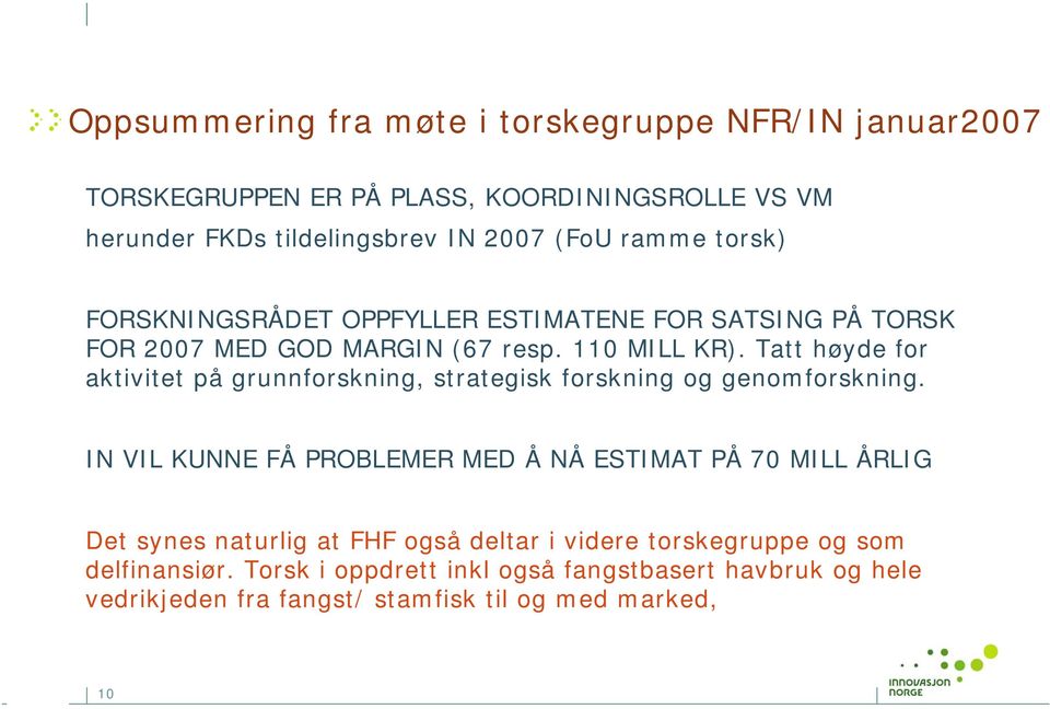 Tatt høyde for aktivitet på grunnforskning, strategisk forskning og genomforskning.