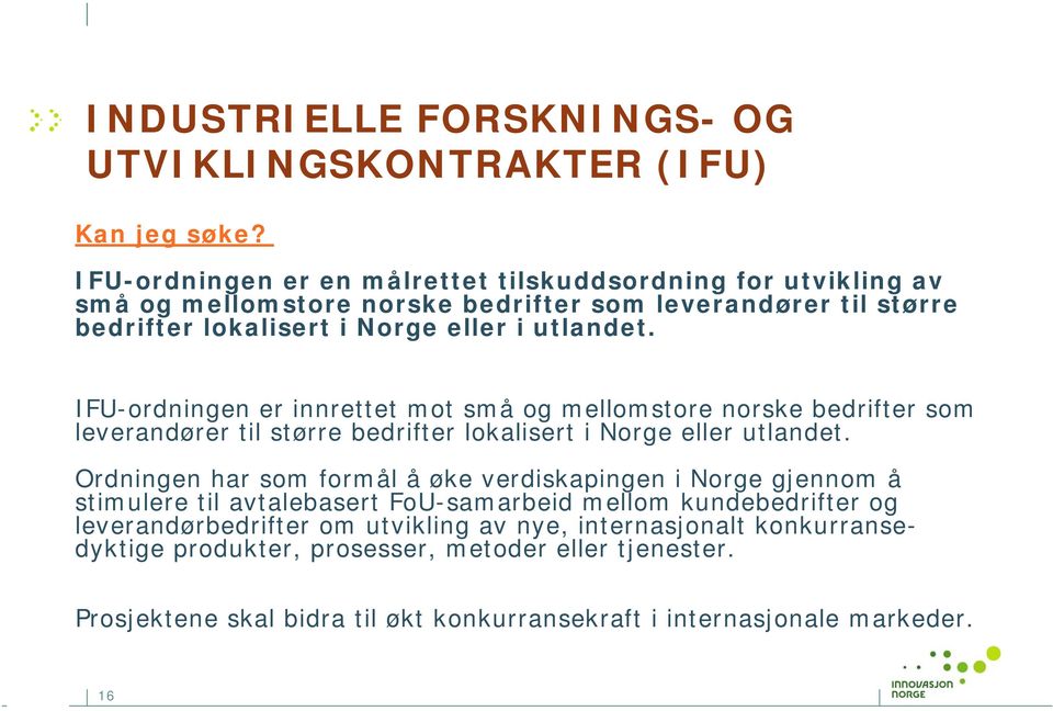 IFU-ordningen er innrettet mot små og mellomstore norske bedrifter som leverandører til større bedrifter lokalisert i Norge eller utlandet.