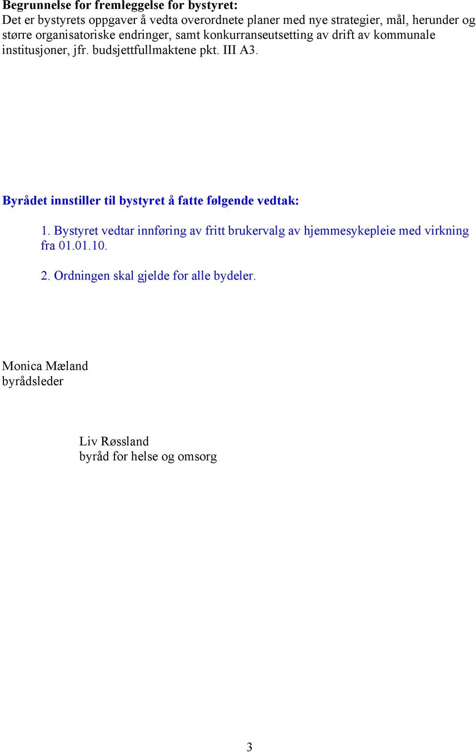 III A3. Byrådet innstiller til bystyret å fatte følgende vedtak: 1.