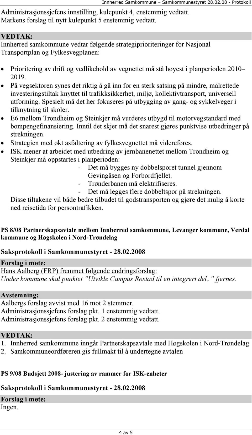 På vegsektoren synes det riktig å gå inn for en sterk satsing på mindre, målrettede investeringstiltak knyttet til trafikksikkerhet, miljø, kollektivtransport, universell utforming.