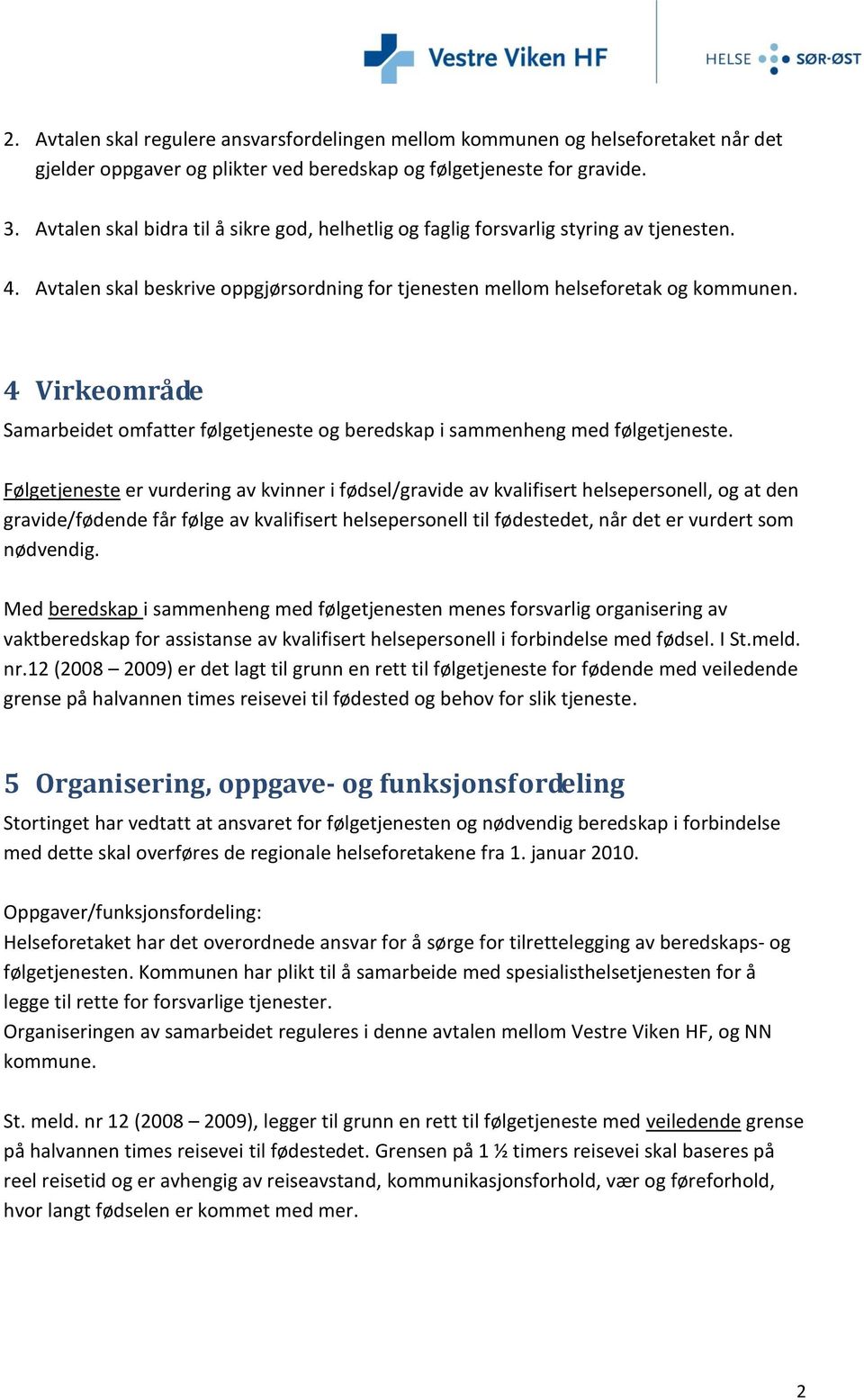 4 Virkeområde Samarbeidet omfatter følgetjeneste og beredskap i sammenheng med følgetjeneste.