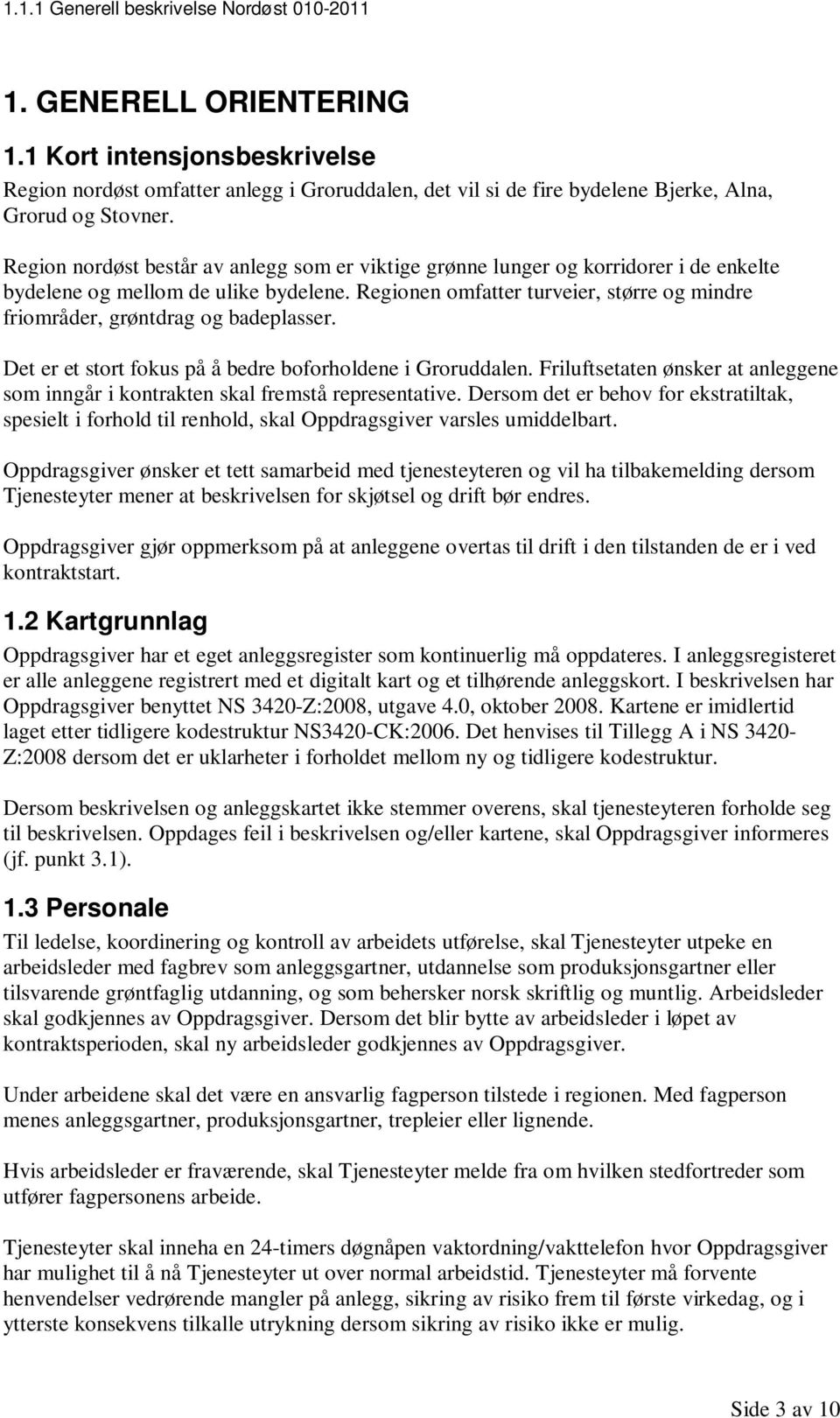 Regionen omfatter turveier, større og mindre friområder, grøntdrag og badeplasser. Det er et stort fokus på å bedre boforholdene i Groruddalen.