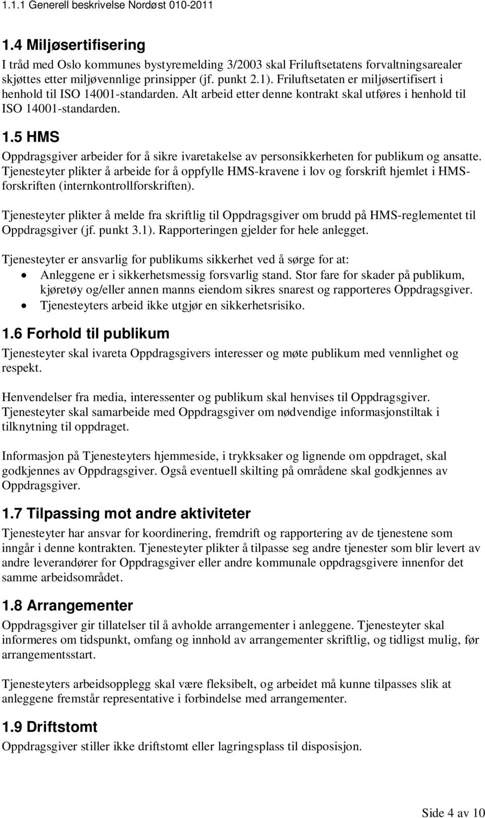 Tjenesteyter plikter å arbeide for å oppfylle HMS-kravene i lov og forskrift hjemlet i HMSforskriften (internkontrollforskriften).