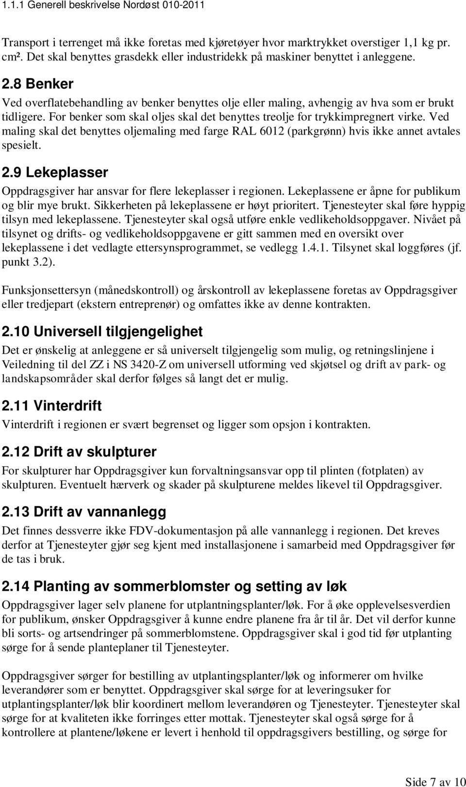 Ved maling skal det benyttes oljemaling med farge RAL 6012 (parkgrønn) hvis ikke annet avtales spesielt. 2.9 Lekeplasser Oppdragsgiver har ansvar for flere lekeplasser i regionen.