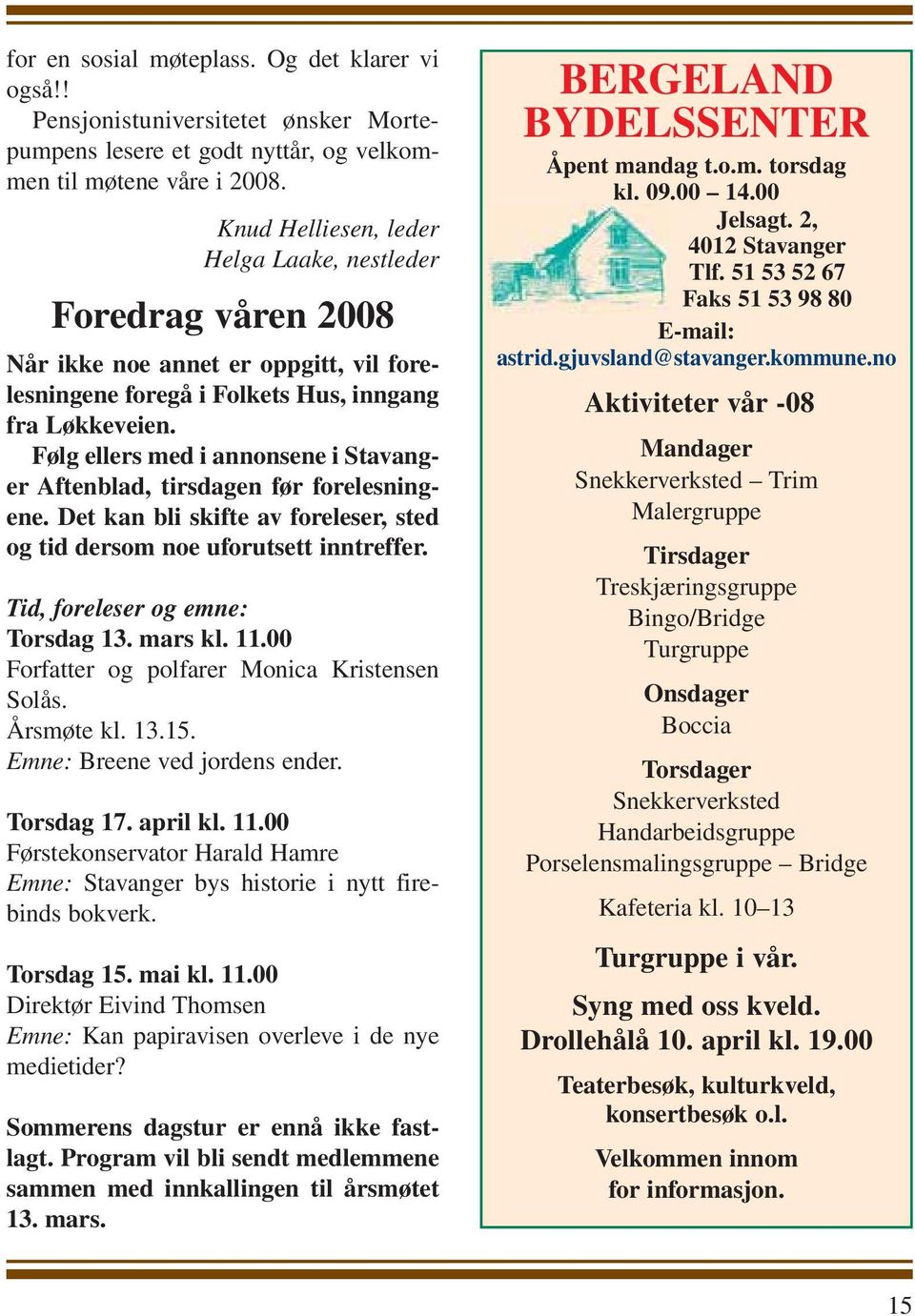 Følg ellers med i annonsene i Stavanger Aftenblad, tirsdagen før forelesningene. Det kan bli skifte av foreleser, sted og tid dersom noe uforutsett inntreffer. Tid, foreleser og emne: Torsdag 13.