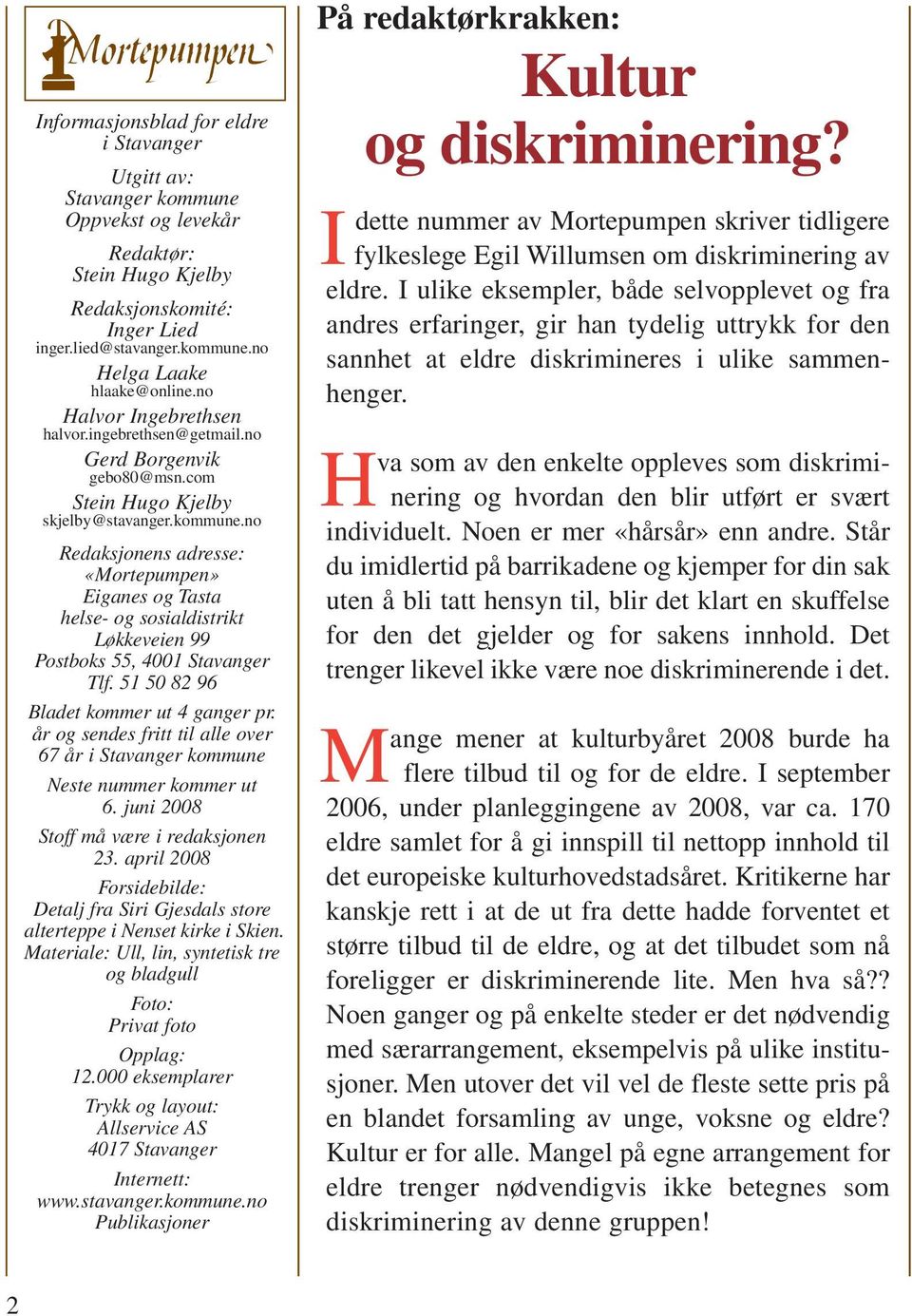 no Redaksjonens adresse: «Mortepumpen» Eiganes og Tasta helse- og sosialdistrikt Løkkeveien 99 Postboks 55, 4001 Stavanger Tlf. 51 50 82 96 Bladet kommer ut 4 ganger pr.