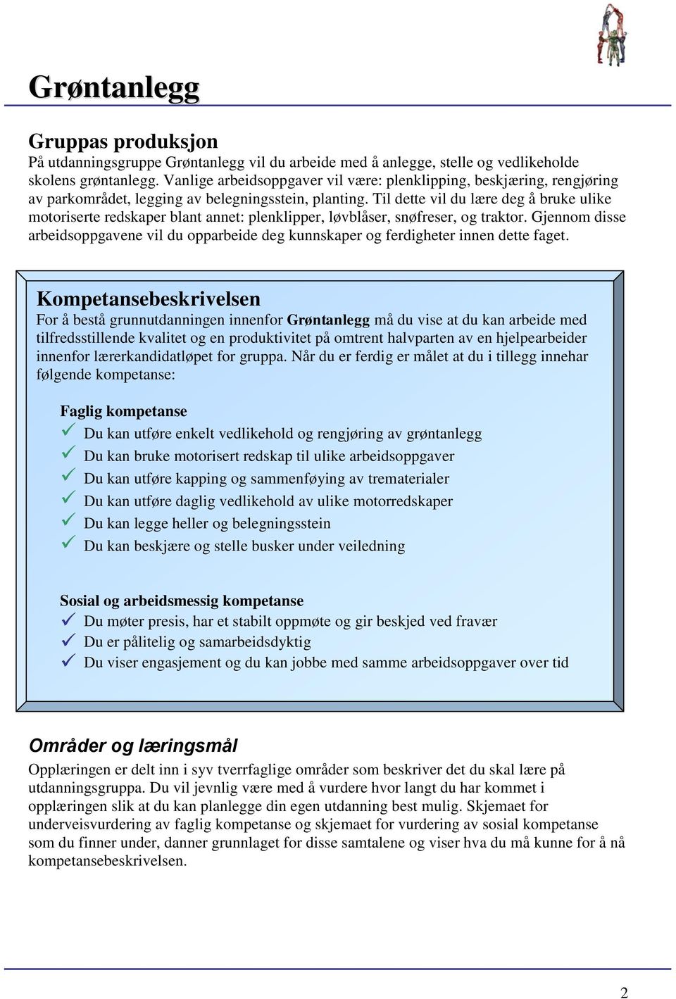 Til dette vil du lære deg å bruke ulike motoriserte redskaper blant annet: plenklipper, løvblåser, snøfreser, og traktor.