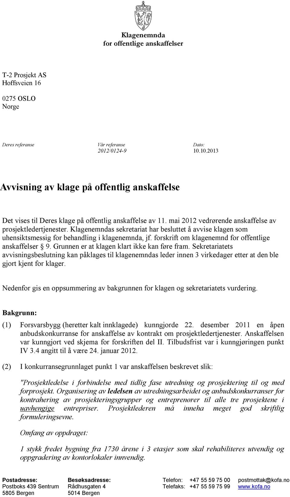 Klagenemndas sekretariat har besluttet å avvise klagen som uhensiktsmessig for behandling i klagenemnda, jf. forskrift om klagenemnd for offentlige anskaffelser 9.