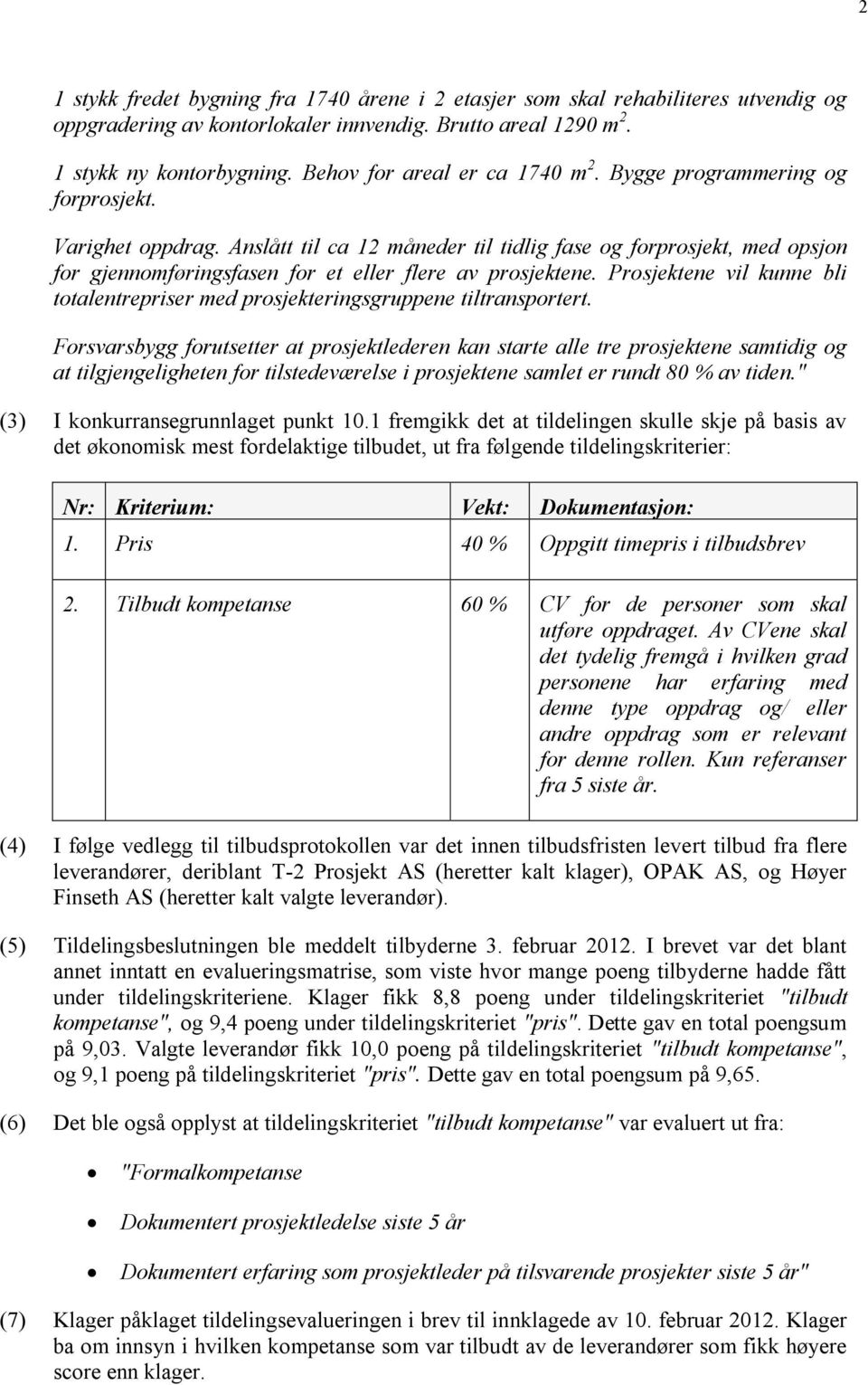 Anslått til ca 12 måneder til tidlig fase og forprosjekt, med opsjon for gjennomføringsfasen for et eller flere av prosjektene.