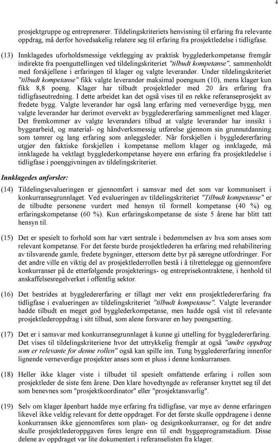 erfaringen til klager og valgte leverandør. Under tildelingskriteriet "tilbudt kompetanse" fikk valgte leverandør maksimal poengsum (10), mens klager kun fikk 8,8 poeng.