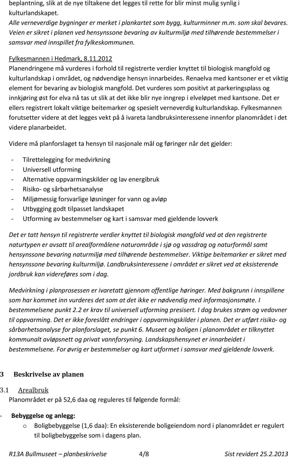 2012 Planendringene må vurderes i forhold til registrerte verdier knyttet til biologisk mangfold og kulturlandskap i området, og nødvendige hensyn innarbeides.