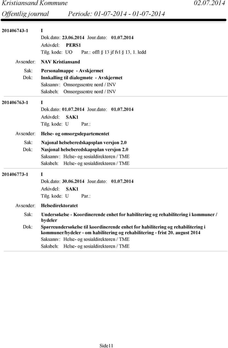 2014 Jour.dato: 01.07.2014 Helse- og omsorgsdepartementet Najonal helseberedskapsplan versjon 2.0 Nasjonal helseberedskapsplan versjon 2.