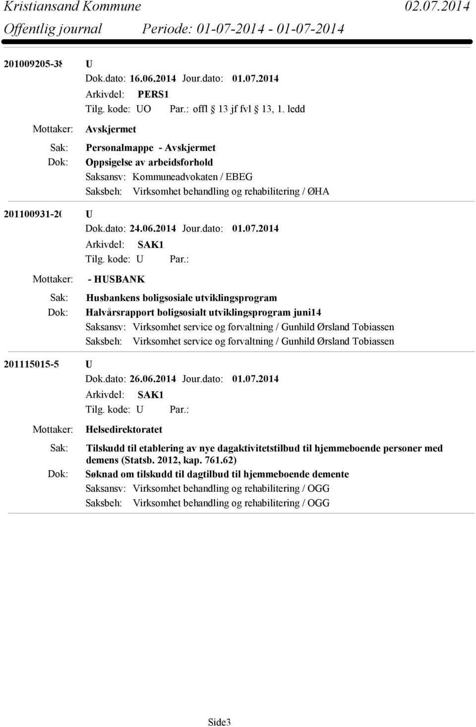 2014 - HUSBANK Husbankens boligsosiale utviklingsprogram Halvårsrapport boligsosialt utviklingsprogram juni14 Saksansv: Virksomhet service og forvaltning / Gunhild Ørsland Tobiassen Saksbeh: