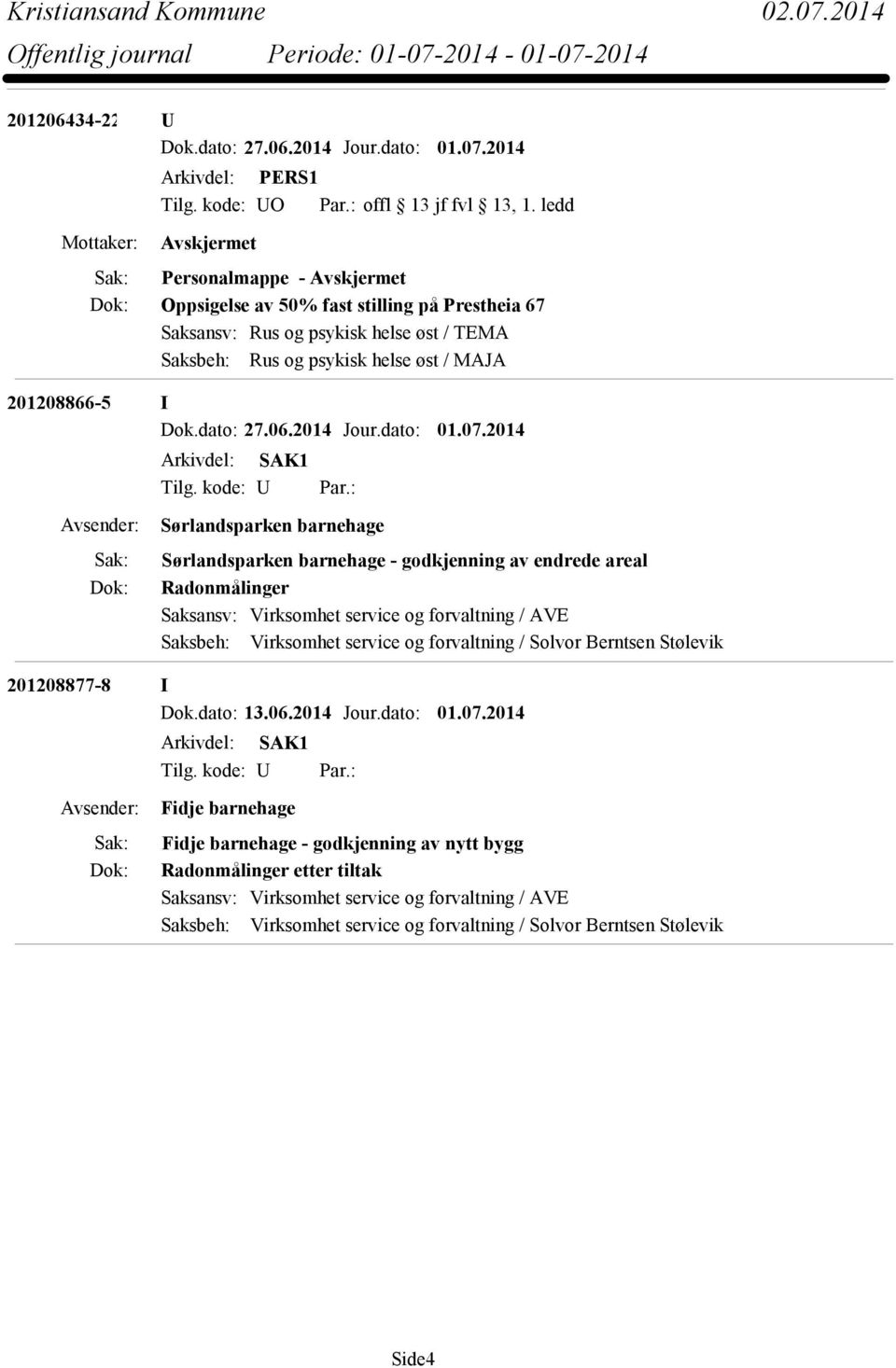 MAJA 201208866-5 I Sørlandsparken barnehage Sørlandsparken barnehage - godkjenning av endrede areal Radonmålinger Saksansv: