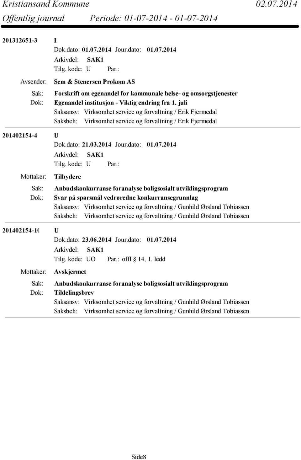 2014 Tilbydere Anbudskonkurranse foranalyse boligsosialt utviklingsprogram Svar på spørsmål vedrøredne konkurransegrunnlag Saksansv: Virksomhet service og forvaltning / Gunhild Ørsland Tobiassen