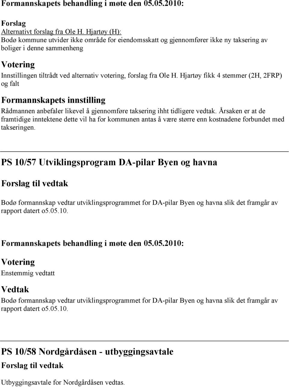 Hjartøy fikk 4 stemmer (2H, 2FRP) og falt Formannskapets innstilling Rådmannen anbefaler likevel å gjennomføre taksering ihht tidligere vedtak.