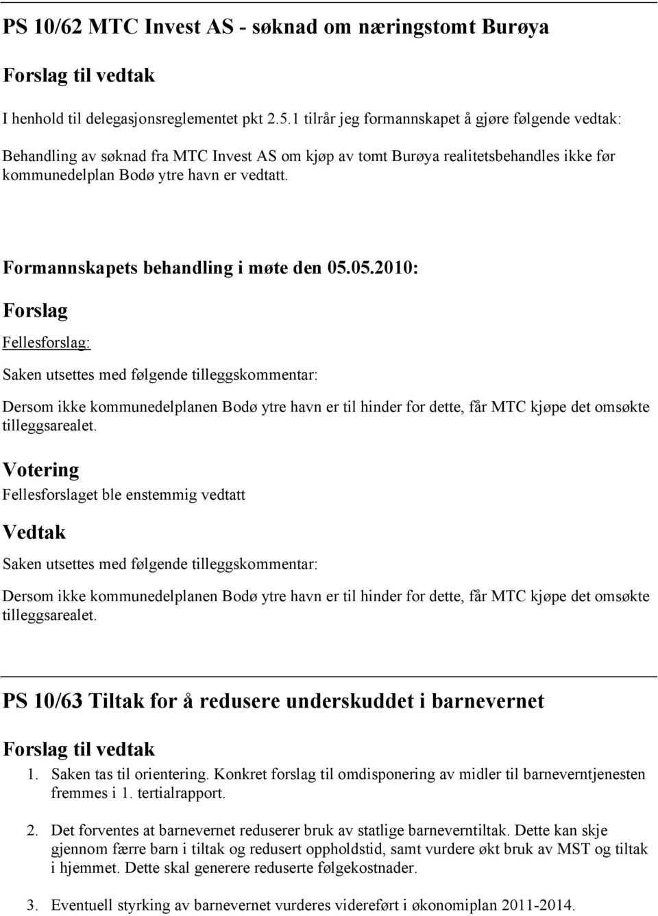 Forslag Fellesforslag: Saken utsettes med følgende tilleggskommentar: Dersom ikke kommunedelplanen Bodø ytre havn er til hinder for dette, får MTC kjøpe det omsøkte tilleggsarealet.