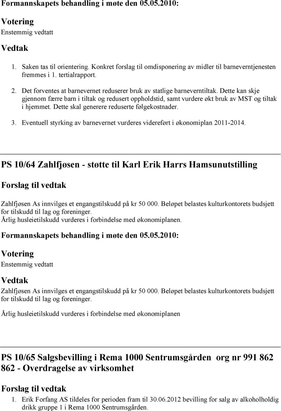 Dette skal generere reduserte følgekostnader. 3. Eventuell styrking av barnevernet vurderes videreført i økonomiplan 2011-2014.