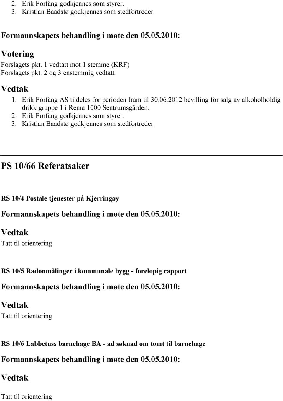 2012 bevilling for salg av alkoholholdig drikk gruppe 1 i Rema 1000 Sentrumsgården. 2. Erik Forfang godkjennes som styrer. 3.