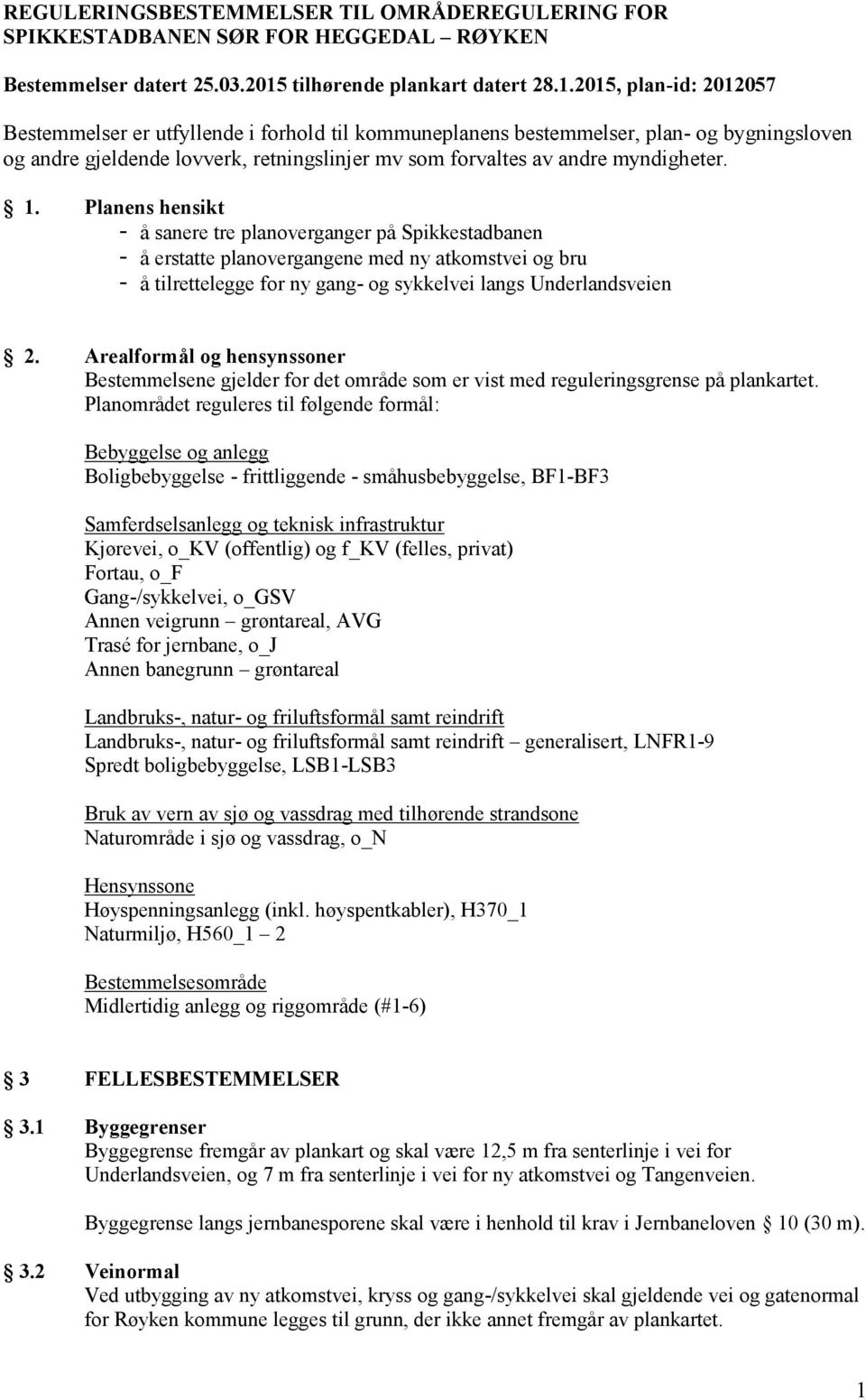 2015, plan-id: 2012057 Bestemmelser er utfyllende i forhold til kommuneplanens bestemmelser, plan- og bygningsloven og andre gjeldende lovverk, retningslinjer mv som forvaltes av andre myndigheter. 1.