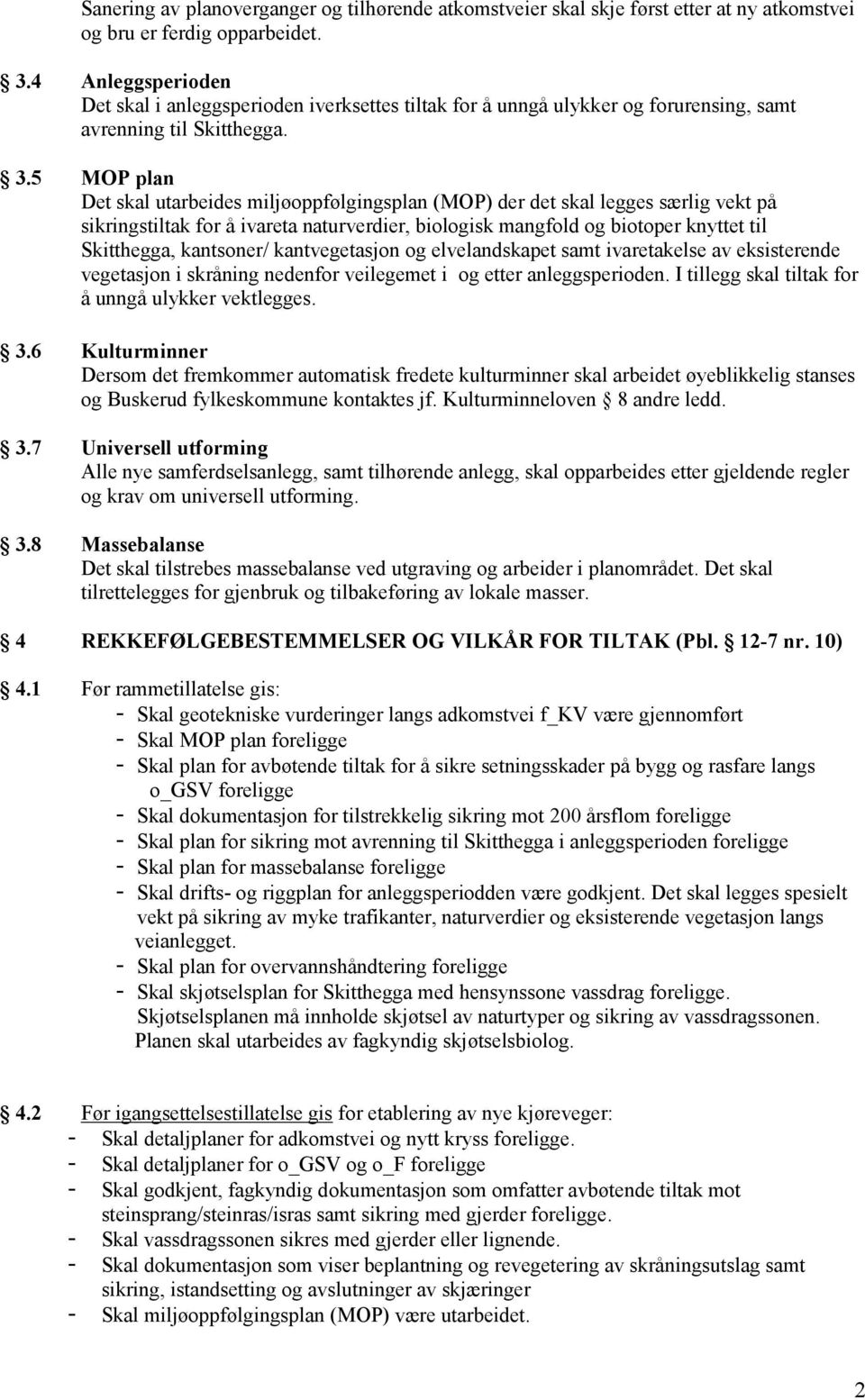 5 MOP plan Det skal utarbeides miljøoppfølgingsplan (MOP) der det skal legges særlig vekt på sikringstiltak for å ivareta naturverdier, biologisk mangfold og biotoper knyttet til Skitthegga,