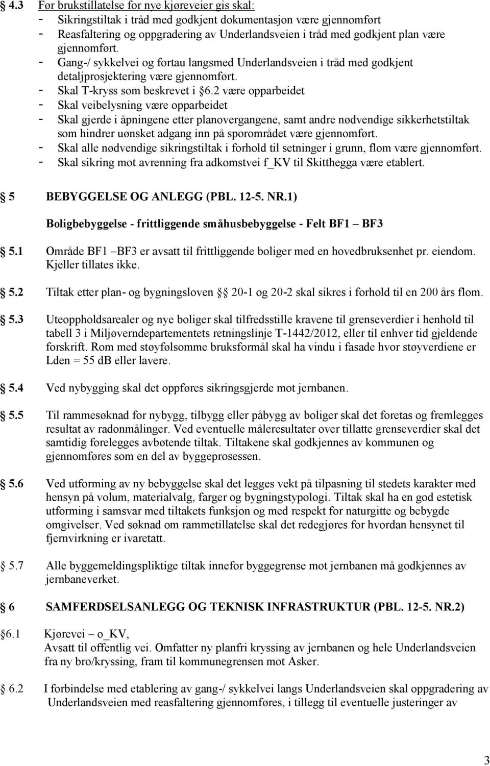 2 være opparbeidet - Skal veibelysning være opparbeidet - Skal gjerde i åpningene etter planovergangene, samt andre nødvendige sikkerhetstiltak som hindrer uønsket adgang inn på sporområdet være