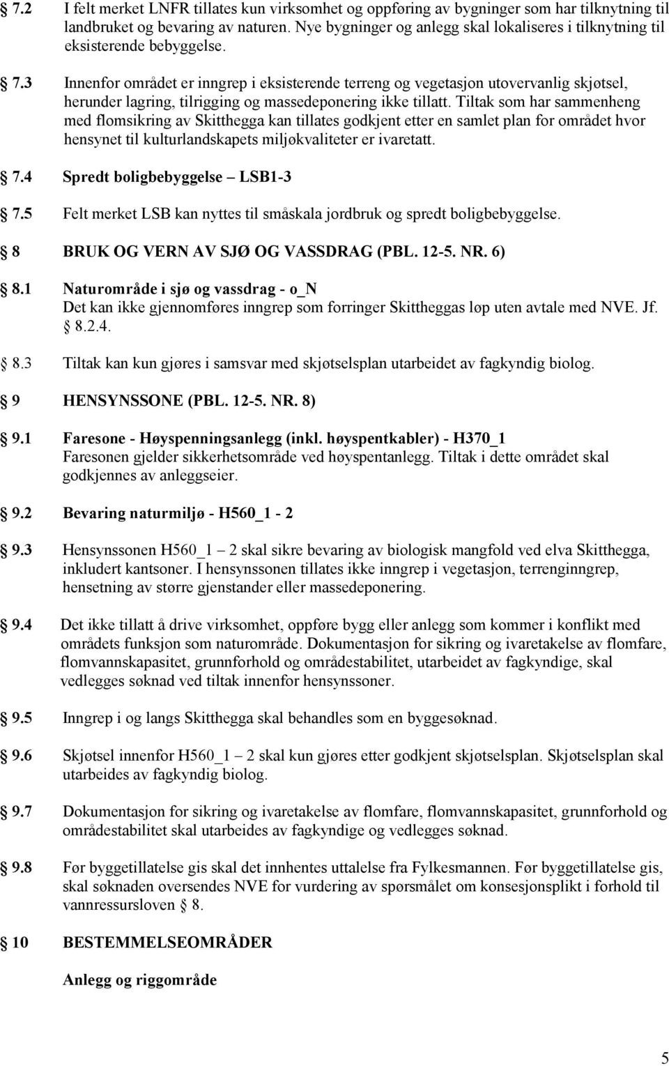 3 Innenfor området er inngrep i eksisterende terreng og vegetasjon utovervanlig skjøtsel, herunder lagring, tilrigging og massedeponering ikke tillatt.