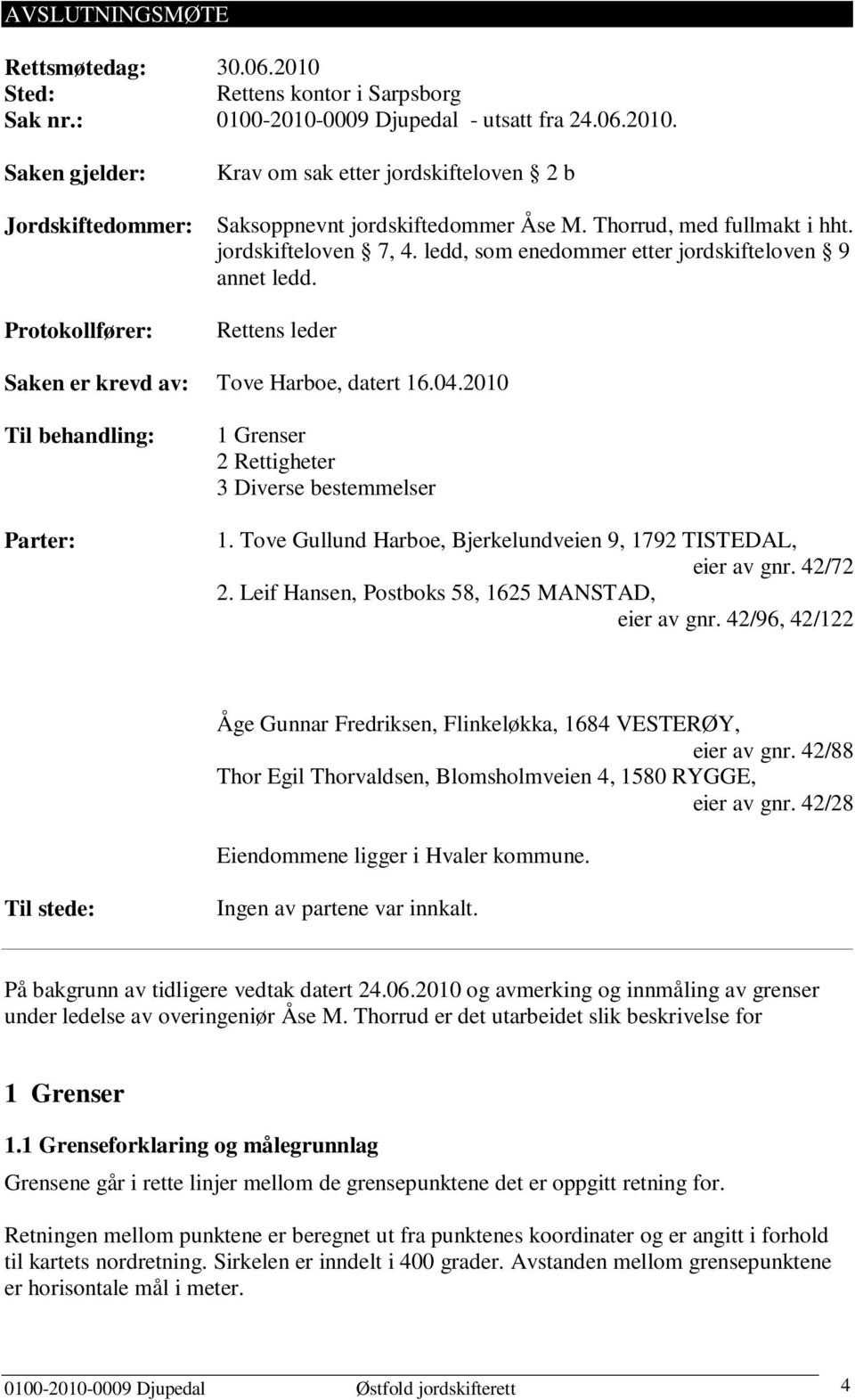 2010 Til behandling: Parter: 1 Grenser 2 Rettigheter 3 Diverse bestemmelser 1. Tove Gullund Harboe, Bjerkelundveien 9, 1792 TISTEDAL, eier av gnr. 42/72 2.