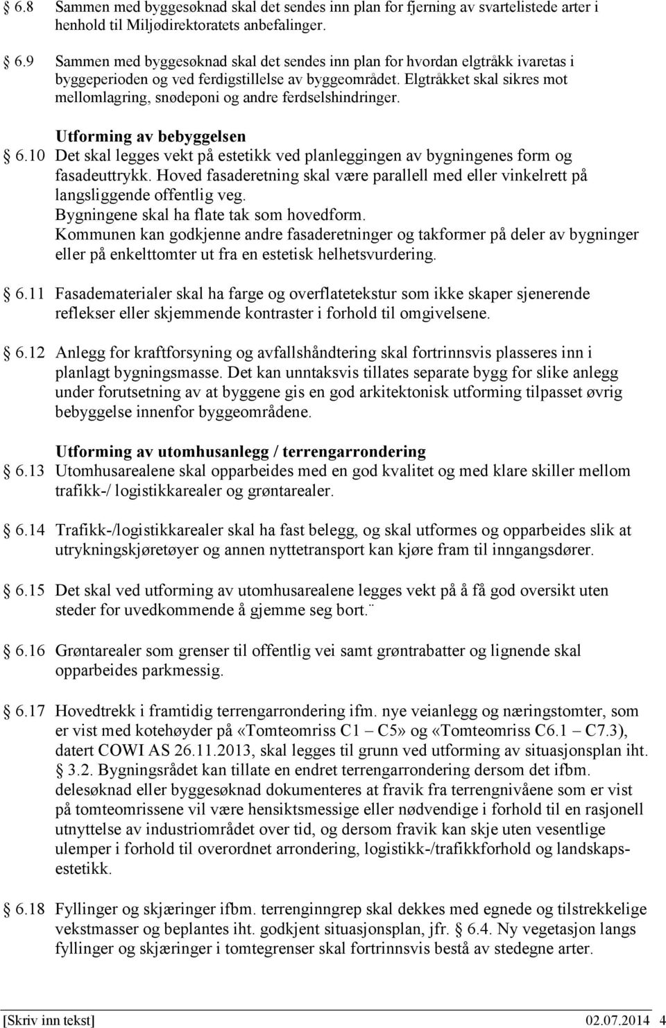 Elgtråkket skal sikres mot mellomlagring, snødeponi og andre ferdselshindringer. Utforming av bebyggelsen 6.10 Det skal legges vekt på estetikk ved planleggingen av bygningenes form og fasadeuttrykk.