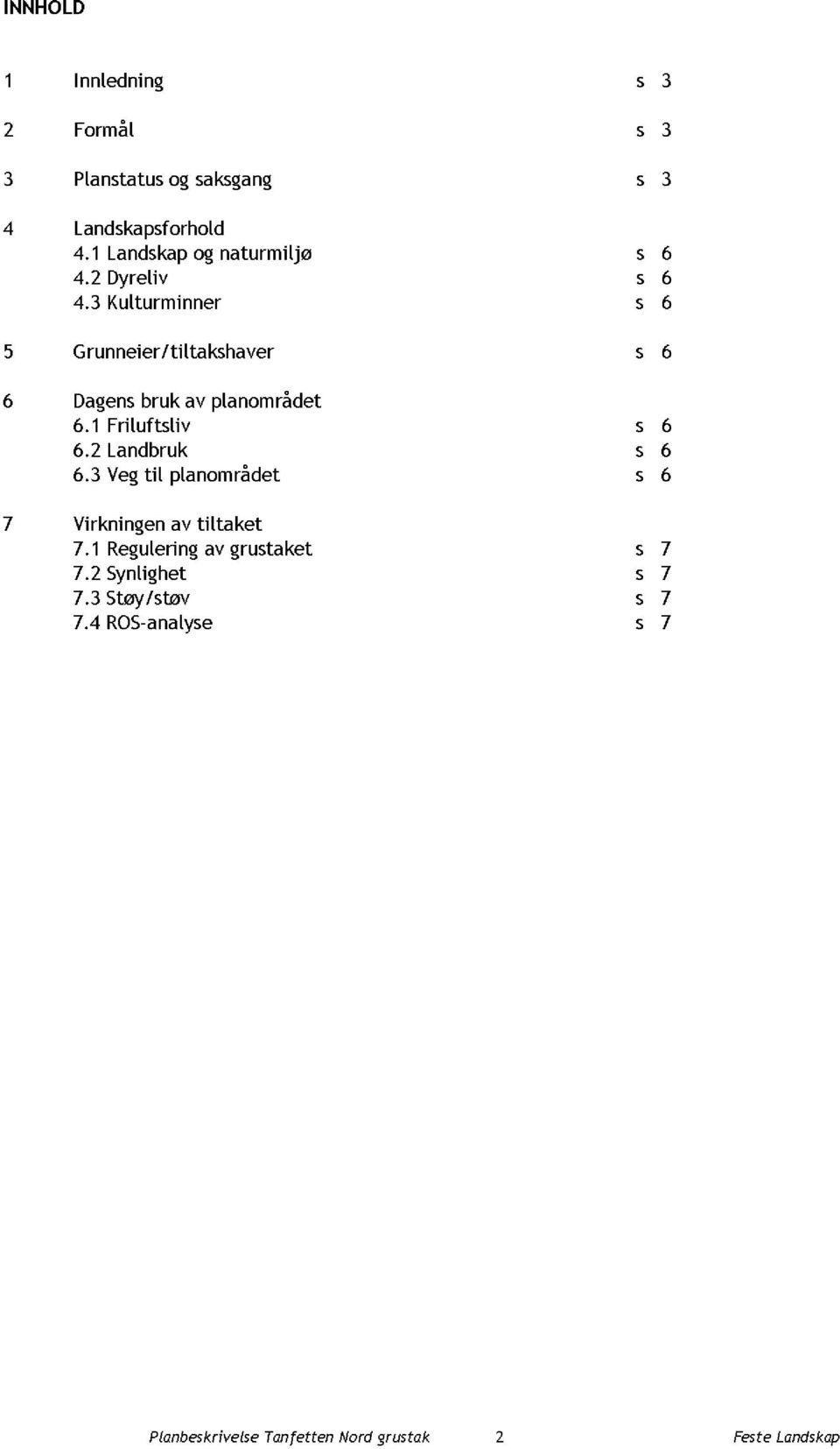 3 Kulturminner s 6 5 Grunneier/ tiltakshaver s 6 6 Dagensbruk av planområdet 6.1 Friluftsliv s 6 6.