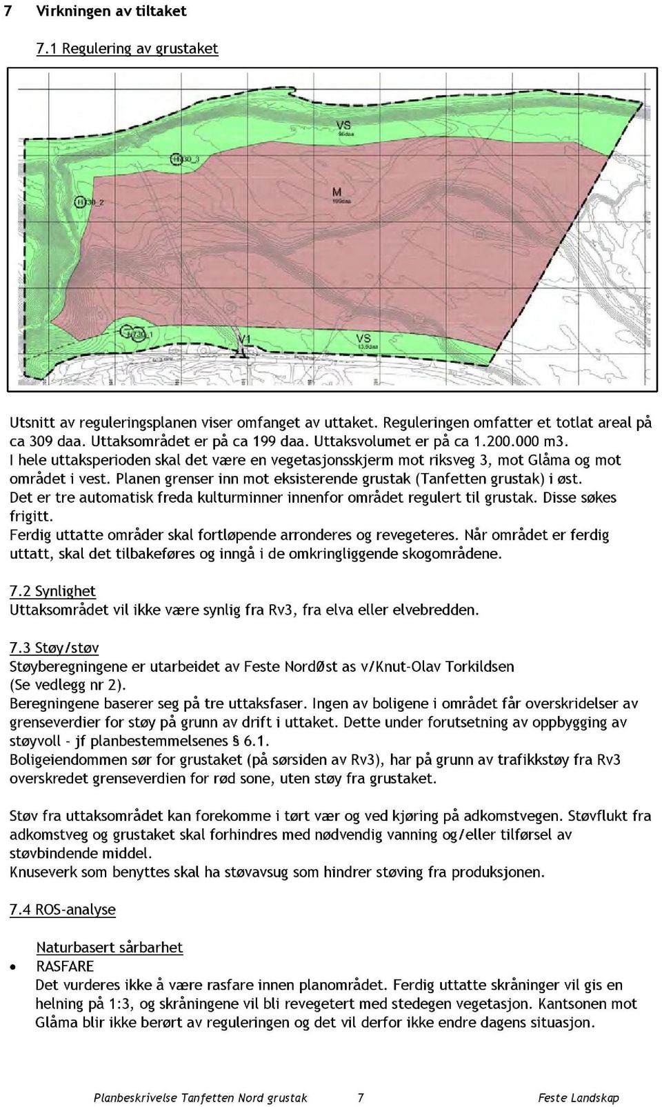 Planen grenser inn mot eksisterende grustak (Tanfetten grustak) i øst. Det er tre automatisk freda kulturminner innenfor området regulert til grustak. Dissesøkes frigitt.