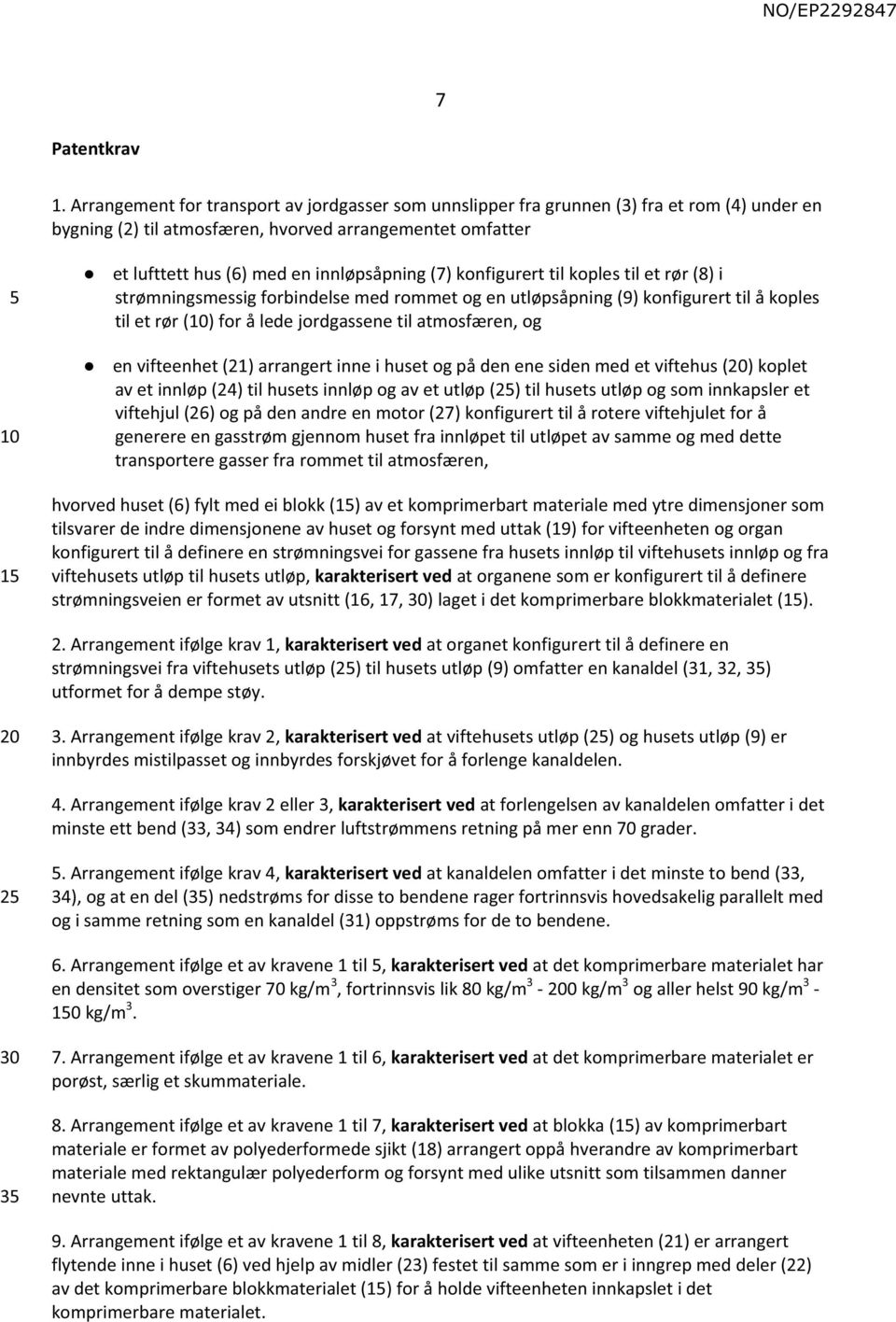 (7) konfigurert til koples til et rør (8) i strømningsmessig forbindelse med rommet og en utløpsåpning (9) konfigurert til å koples til et rør () for å lede jordgassene til atmosfæren, og en