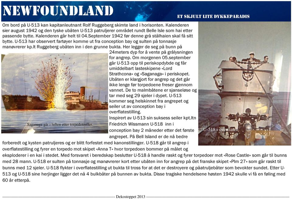 September 1942 før denne grå stålhaien skal få sitt bytte. U-513 har observert fartøyer komme ut fra conception bay og sulten på tonnasje manøvrerer kp.lt Ruggeberg ubåten inn i den grunne bukta.