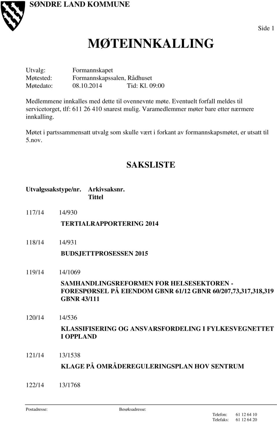 Møtet i partssammensatt utvalg som skulle vært i forkant av formannskapsmøtet, er utsatt til 5.nov. SAKSLISTE Utvalgssakstype/nr. Arkivsaksnr.