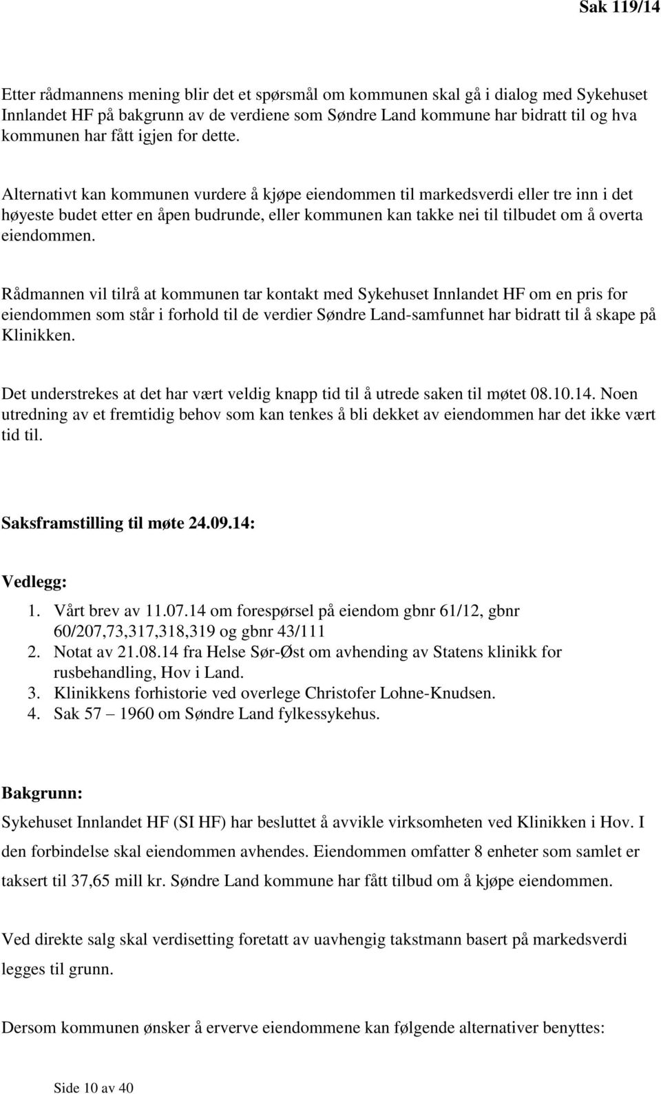 Alternativt kan kommunen vurdere å kjøpe eiendommen til markedsverdi eller tre inn i det høyeste budet etter en åpen budrunde, eller kommunen kan takke nei til tilbudet om å overta eiendommen.