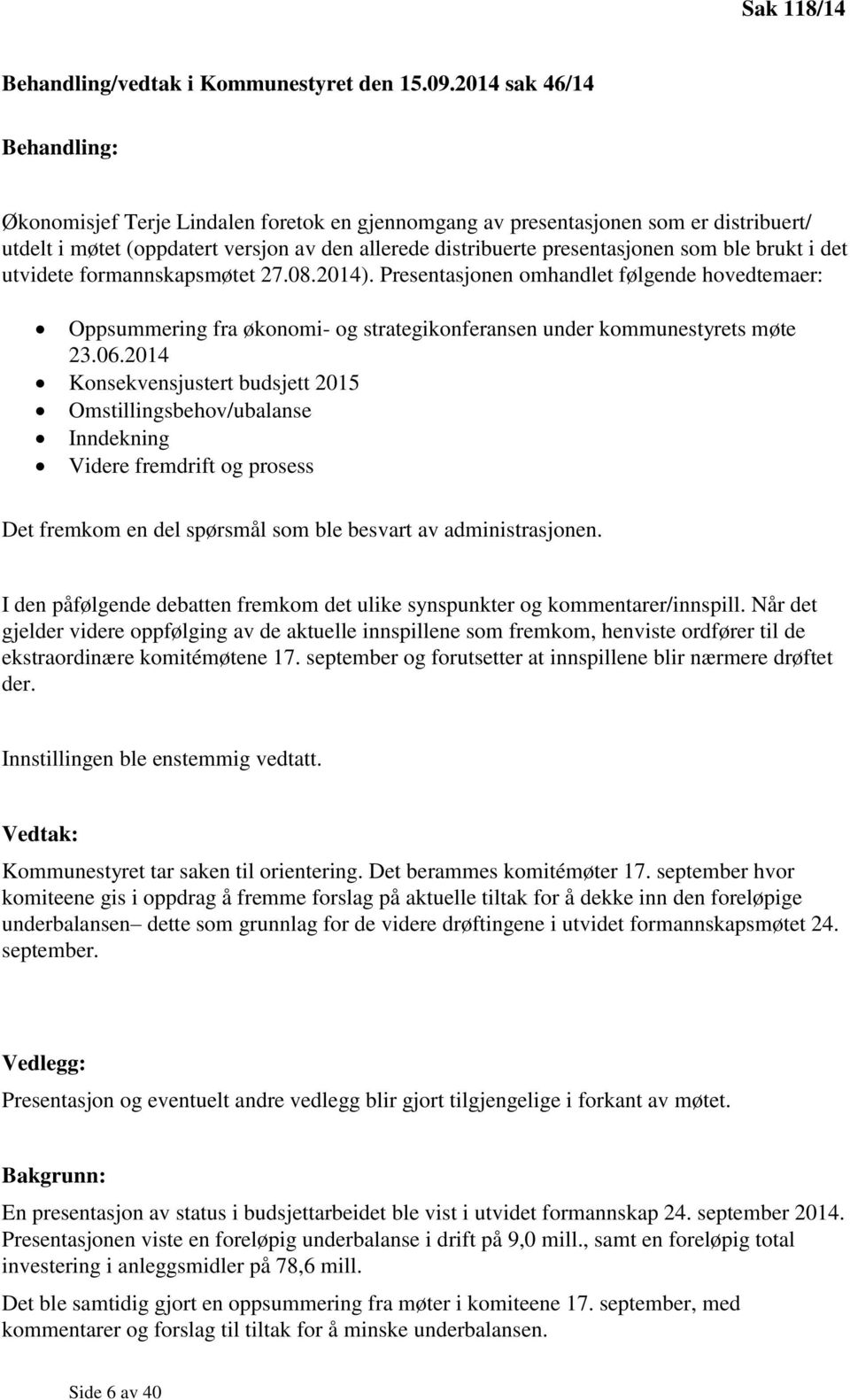 ble brukt i det utvidete formannskapsmøtet 27.08.2014). Presentasjonen omhandlet følgende hovedtemaer: Oppsummering fra økonomi- og strategikonferansen under kommunestyrets møte 23.06.