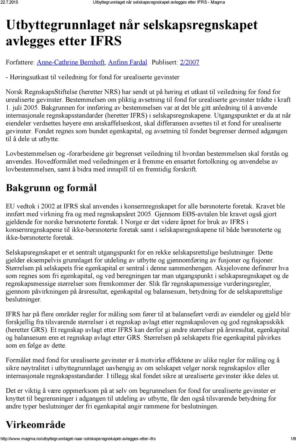 Bestemmelsen om pliktig avsetning til fond for urealiserte gevinster trådte i kraft 1. juli 2005.